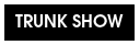 TRUNK SHOW